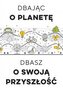Dbając o planetę, dbasz o swoją przyszłość