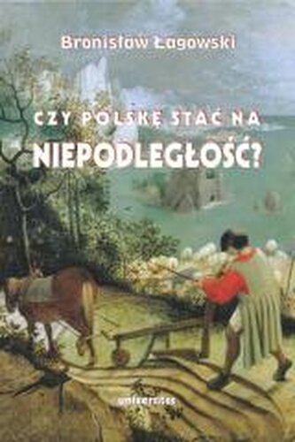 Czy Polskę stać na niepodległość? Czy Polskę stać na niepodległość?
