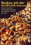 Backen mit der Heißluftfritteuse: 200 einfache & knusprige Rezepte für Kuchen, Brot & Snacks