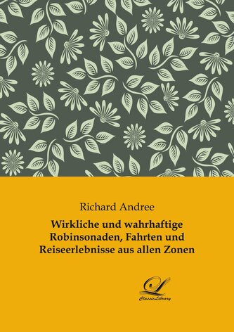 Wirkliche und wahrhaftige Robinsonaden, Fahrten und Reiseerlebnisse aus allen Zonen