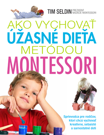 Ako vychovať úžasné dieťa metódou Montessori Ako vychovať úžasné dieťa metódou Montessori