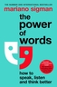 The Power of Words : How to Speak, Listen and Think Better