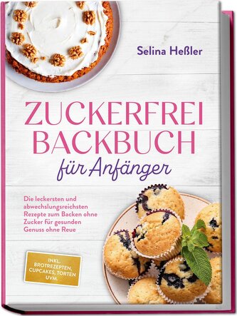 Zuckerfrei Backbuch für Anfänger: Die leckersten und abwechslungsreichsten Rezepte zum Backen ohne Zucker für gesunden Genuss oh