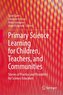 Primary Science Learning for Children, Teachers, and Communities