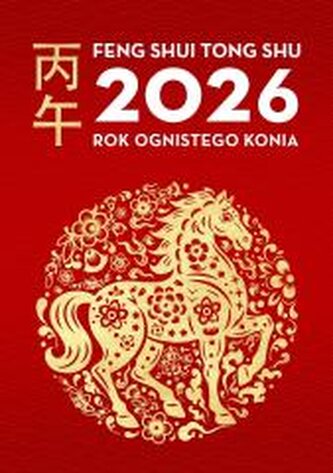 Feng Shui Tong Shu 2026. Rok Ognistego Konia