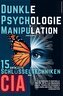 Dunkle Psychologie und Manipulation - 15 enthüllte Schlüsseltechniken der CIA für Einfluss & Kontrolle