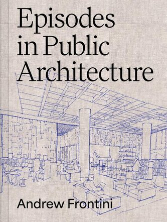 Episodes in Public Architecture Episodes in Public Architecture