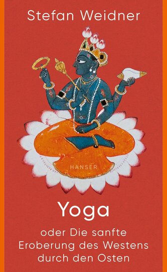 Yoga oder Die sanfte Eroberung des Westens durch den Osten Yoga oder Die sanfte Eroberung des Westens durch den Osten