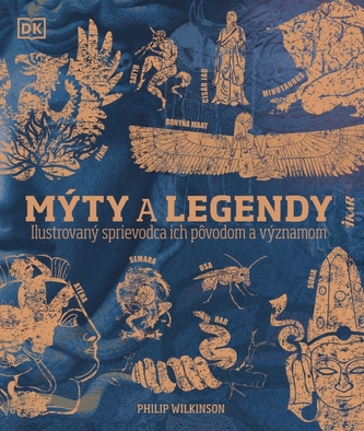 Mýty a legendy: Ilustrovaný sprievodca ich pôvodom a významom Mýty a legendy: Ilustrovaný sprievodca ich pôvodom a významom