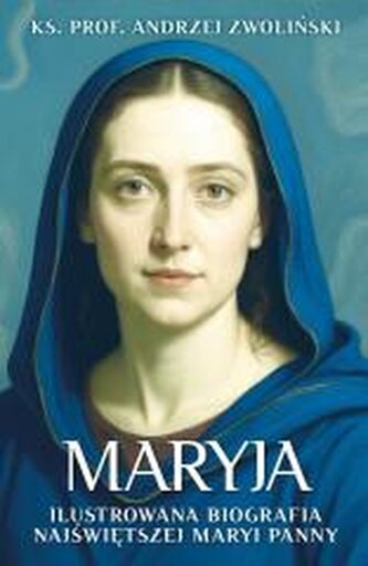 Maryja. Ilustrowana biografia Najświętszej Maryi.. Maryja. Ilustrowana biografia Najświętszej Maryi..