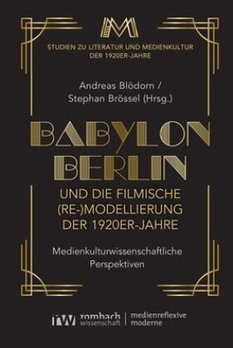 Babylon Berlin und die filmische (Re-)Modellierung der 1920er-Jahre Babylon Berlin und die filmische (Re-)Modellierung der 1920er-Jahre