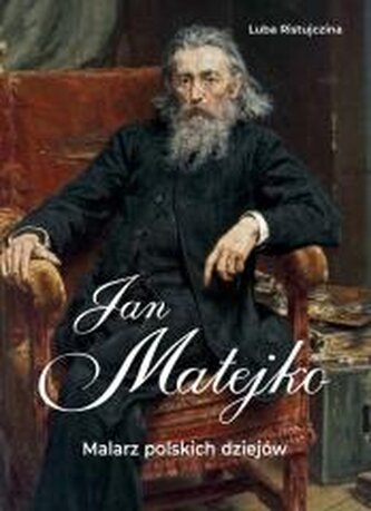 Jan Matejko. Malarz polskich dziejów Jan Matejko. Malarz polskich dziejów