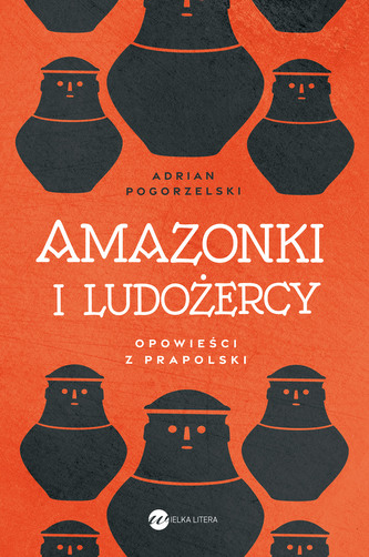 Amazonki i ludożercy. Opowieści z Prapolski