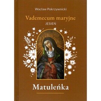 Matuleńka Tom 4 Vademecum maryjne - jesień Matuleńka Tom 4 Vademecum maryjne - jesień