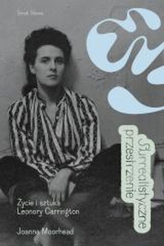 Surrealistyczne przestrzenie. Życie i sztuka Leonory Carrington