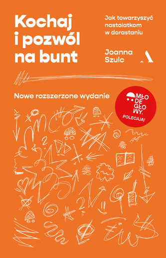 Kochaj i pozwól na bunt. Jak towarzyszyć nastolatkom w dorastaniu Kochaj i pozwól na bunt. Jak towarzyszyć nastolatkom w dorastaniu