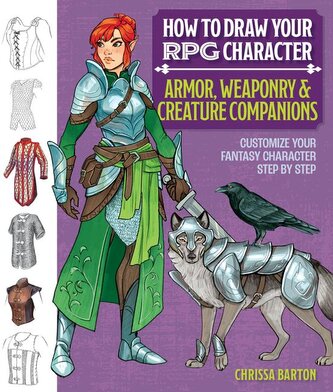 How to Draw Your RPG Character: Armor, Weaponry & Creature Companions - Guide to Drawing Clothing, Armor, Swords, and Dragons fo