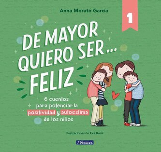 De mayor quiero ser-- feliz. 6 cuentos para potenciar la positividad y autoestima de los niños