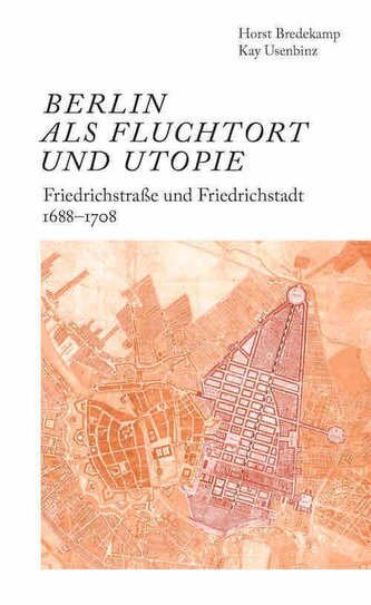 Berlin als Fluchtort und Utopie: Friedrichstraße und Friedrichstadt 1688-1708