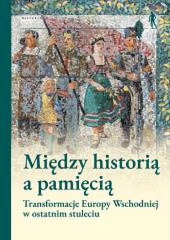 Między historią a pamięcią. Transformacje Europy..