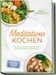 Meditatives Kochen: Achtsame & nährende Rezepte für innere Ruhe und Balance - inkl. Frühstück, Suppen, Eintöpfe, Currys, Gemüseg