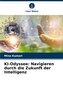 KI-Odyssee: Navigieren durch die Zukunft der Intelligenz