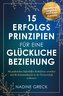 15 Erfolgsprinzipien für eine glückliche Beziehung | Mit praktischen Soforthilfen Bedürfnisse verstehen und die Kommunikation in