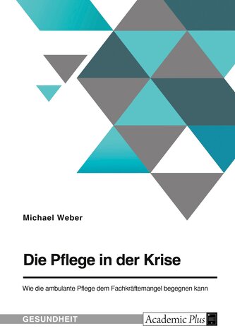 Die Pflege in der Krise. Wie die ambulante Pflege dem Fachkräftemangel begegnen kann