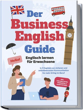 Der Business English Guide - Englisch lernen für Erwachsene: In 11 Kapiteln zur sicheren und selbstbewussten Kommunikation für m