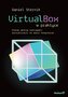 VirtualBox w praktyce. Poznaj pełnię możliwości wirtualizacji na swoim komputerze