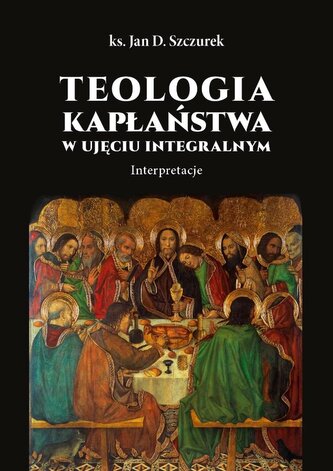 Teologia kapłaństwa w ujęciu integralnym Teologia kapłaństwa w ujęciu integralnym