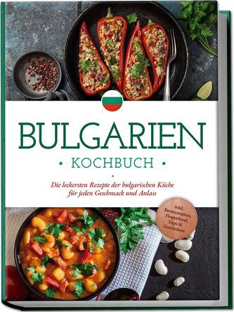 Bulgarien Kochbuch: Die leckersten Rezepte der bulgarischen Küche für jeden Geschmack und Anlass - inkl. Brotrezepten, Fingerfoo