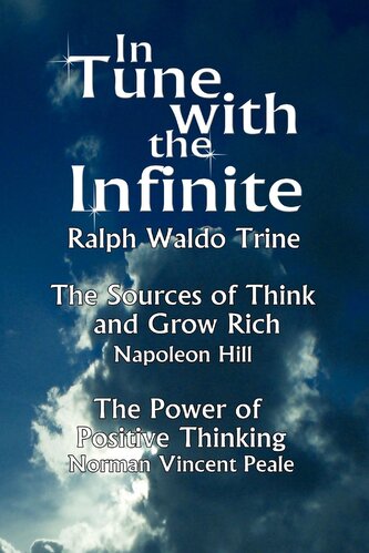 In Tune with the Infinite (the Sources of Think and Grow Rich by Napoleon Hill & the Power of Positive Thinking by Norman Vincen