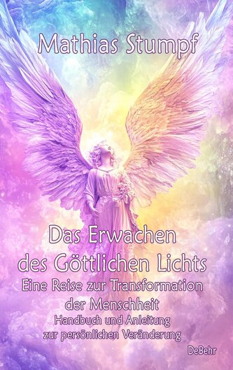 Das Erwachen des Göttlichen Lichts - Eine Reise zur Transformation der Menschheit - Handbuch und Anleitung zur persönlichen Verä