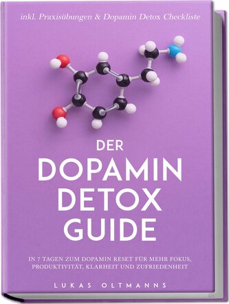 Der Dopamin Detox Guide - In 7 Tagen zum Dopamin Reset für mehr Fokus, Produktivität, Klarheit und Zufriedenheit - inkl. Praxisü