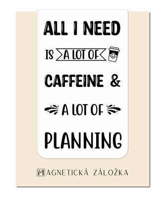 Magnetická záložka - All I Need Is A Lot Of Caffeine and A Lot Of Planning
