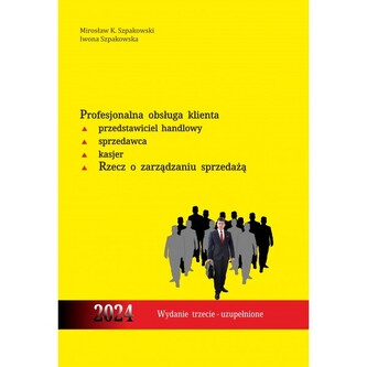 Profesjonalna obsługa klienta. Przedstawiciel handlowy, sprzedawca, kasjer. Rzecz o zarządzaniu sprzedażą Profesjonalna obsługa klienta. Przedstawiciel handlowy, sprzedawca, kasjer. Rzecz o zarządzaniu sprzedażą