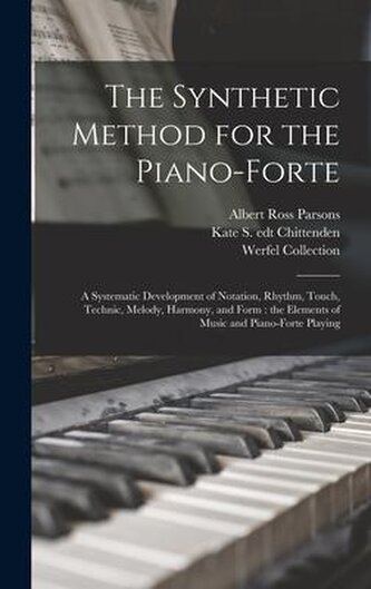 The Synthetic Method for the Piano-forte: a Systematic Development of Notation, Rhythm, Touch, Technic, Melody, Harmony, and For