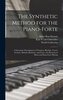 The Synthetic Method for the Piano-forte: a Systematic Development of Notation, Rhythm, Touch, Technic, Melody, Harmony, and For