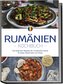 Rumänien Kochbuch: Die leckersten Rezepte der rumänischen Küche für jeden Geschmack und Anlass - inkl. Brotrezepten, Fingerfood,