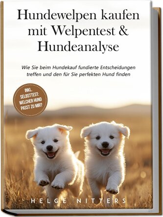 Hundewelpen kaufen mit Welpentest & Hundeanalyse: Wie Sie beim Hundekauf fundierte Entscheidungen treffen und den für Sie perfek