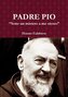 Padre Pio  "Sono un mistero a me stesso"