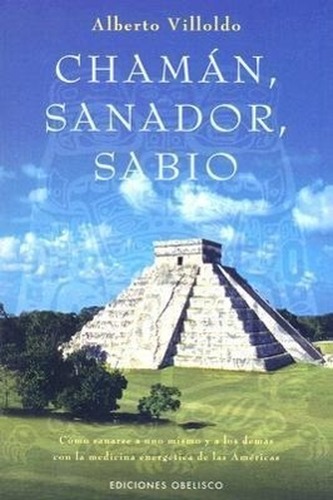 Chamán, sanador, sabio : cómo sanarse a uno mismo y a los demás con la medicina energética de las Américas