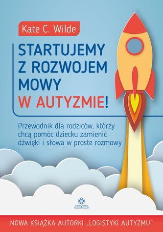 Startujemy z rozwojem mowy w autyzmie! Przewodnik dla rodziców którzy chcą pomóc dziecku zamienić dźwięki i słowa w pros