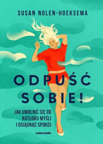 Odpuść sobie! Jak uwolnić się od natłoku myśli.. Odpuść sobie! Jak uwolnić się od natłoku myśli..
