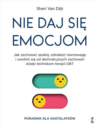 Nie daj się emocjom. Jak zachować spokój, odnaleźć równowagę i uwolnić się od destrukcyjnych zachowań dzięki techniko Nie daj się emocjom. Jak zachować spokój, odnaleźć równowagę i uwolnić się od destrukcyjnych zachowań dzięki techniko