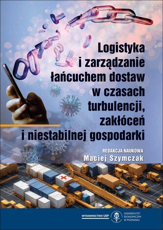 Logistyka i zarządzanie łańcuchem dostaw w czasach turbulencji, zakłóceń i niestabilnej gospodarki