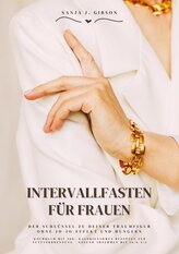 Intervallfasten für Frauen: Der Schlüssel zu deiner Traumfigur ohne Jo-Jo-Effekt und Hungern (Kochbuch mit 500+ kalorienarmen Re
