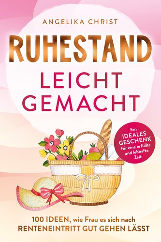 Ruhestand leicht gemacht | 100 Ideen, wie Frau es sich nach Renteneintritt gut gehen lässt | Ein ideales Geschenk für eine erfül