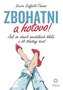 Zbohatni a hotovo! - Jak se zbavit mentálních bloků a žít šťastný život